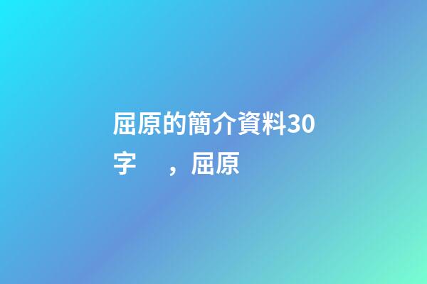 屈原的簡介資料30字，屈原
